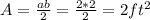 A=\frac{ab}{2} =\frac{2*2}{2} =2ft^2