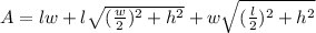 A=lw+l\sqrt{(\frac{w}{2})^2 +h^2 } +w\sqrt{(\frac{l}{2})^2 +h^2 }
