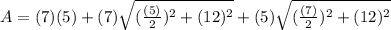 A=(7)(5)+(7)\sqrt{(\frac{(5)}{2})^2 +(12)^2 } +(5)\sqrt{(\frac{(7)}{2})^2 +(12)^2 }