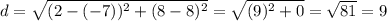 d=\sqrt{(2-(-7))^{2}+(8-8)^{2} } =\sqrt{(9)^{2}+0 } =\sqrt{81} = 9
