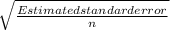 \sqrt{\frac{Estimated standard error}{n} }
