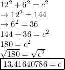 12^2+6^2=c^2\\\rightarrow 12^2=144\\\rightarrow 6^2=36\\144+36=c^2\\180=c^2\\\sqrt{180}= \sqrt{c^2} \\\boxed {13.41640786 = c}