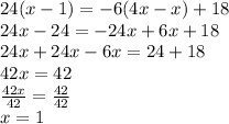 24(x - 1) =  - 6(4x  - x) + 18 \\ 24x - 24 =  - 24x + 6x + 18 \\ 24x + 24x -6 x = 24 + 18 \\ 42x = 42 \\  \frac{42x}{42}  =  \frac{42}{42}  \\ x = 1