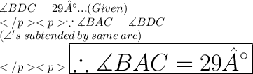 \measuredangle BDC = 29°...(Given) \\\because \measuredangle BAC = \measuredangle BDC\\(\angle 's \: subtended \: by\: same\: arc) \\\huge \purple {\boxed {\therefore \measuredangle BAC = 29°}} \\\\