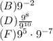 (B)9^{-2} \\ (D)\frac{9^8}{9^{10}} \\ (F)9^5 \cdot 9^{-7