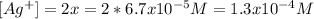 [Ag^+]=2x=2*6.7x10^{-5}M=1.3x10^{-4}M