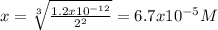 x=\sqrt[3]{\frac{1.2x10^{-12}}{2^2} } = 6.7x10^{-5}M