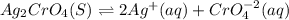 Ag_2CrO_4(S)\rightleftharpoons 2Ag^+(aq)+CrO_4^{-2}(aq)