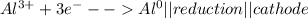 Al^{3+}+3e^{-} -- Al^{0}||reduction||cathode
