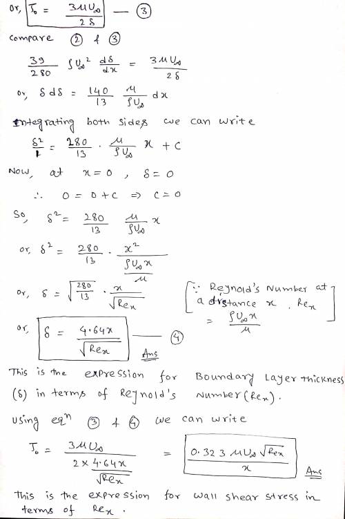 Using Von Karman momentum integral equation, find the boundary layer thickness, the displacement thi