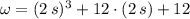 \omega = (2\,s)^{3} + 12\cdot (2\,s) + 12