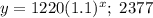 y = 1220(1.1)^x;\  2377