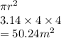 \pi {r}^{2}  \\ 3.14 \times 4 \times 4 \\  = 50.24 {m}^{2}