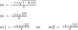 m=\frac{-1 \pm \sqrt{1-4(12)}}{2}\\\\m=\frac{-1 \pm \sqrt{47i}}{2}\\\\\ m1= \frac{-1 + \sqrt{47i}}{2} \ \ \ \ or\ \ \ \ \  m2 =\frac{-1 - \sqrt{47i}}{2}