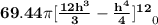 \mathbf{ 69.44 \pi[ \frac{12h^3}{3}-  \frac{h^4}{4}]^{12}}_0} }