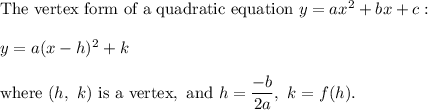 \text{The vertex form of a quadratic equation}\ y=ax^2+bx+c:\\\\y=a(x-h)^2+k\\\\\text{where}\ (h,\ k)\ \text{is a vertex},\ \text{and}\ h=\dfrac{-b}{2a},\ k=f(h).