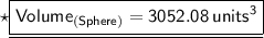 \star{\underline{\boxed{\sf{\red{Volume_{(Sphere)} = 3052.08 \:  {units}^{3}}}}}}