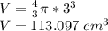 V=\frac{4}{3}\pi* 3^3\\V=113.097\ cm^3