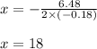 x=-\frac{6.48}{2\times (-0.18)}\\\\x=18