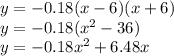 y= -0.18(x-6)(x+6)\\y=-0.18(x^{2}-36)\\y=-0.18x^{2}+6.48x