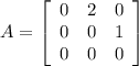 A=\left[\begin{array}{ccc}0&2&0\\0&0&1\\0&0&0\end{array}\right]