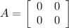 A=\left[\begin{array}{cc}0&0\\0&0\end{array}\right]