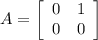 A =\left[\begin{array}{ccc}0&1\\0&0\end{array}\right]