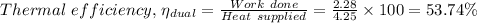 Thermal \ efficiency, \, \eta _{dual} =  \frac{Work \ done}{Heat \ supplied} = \frac{2.28}{4.25} \times 100 = 53.74 \%