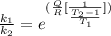 \frac{k_1 }{k_2}  =  e^{(\frac{Q}{R} [\frac{1}{\frac{T_2 - 1}{T_1} } ] )}