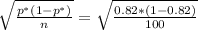 \sqrt{\frac{p^*( 1 - p^* )}{n} } = \sqrt{\frac{0.82*( 1 - 0.82 )}{100} }