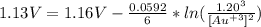 1.13 V=1.16 V-\frac{0.0592}{6} *ln(\frac{1.20^{3} }{[Au^{+3}]^{2}  })