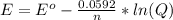 E=E^{o} -\frac{0.0592}{n} *ln(Q)