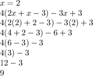 x=2\\4(2x + x-3) - 3x + 3\\4(2(2)+2-3)-3(2)+3\\4(4+2-3)-6+3\\4(6-3)-3\\4(3)-3\\12-3\\9