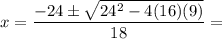 x=\dfrac{-24\pm\sqrt{24^2-4(16)(9)}}{18}=