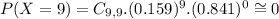 P(X = 9) = C_{9,9}.(0.159)^{9}.(0.841)^{0} \cong 0