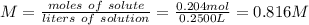 M = \frac{moles\ of\ solute }{liters\ of\ solution}  = \frac{0.204mol}{0.2500L} =0.816  M