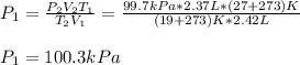 P_1=\frac{P_2V_2T_1}{T_2V_1} =\frac{99.7kPa*2.37L*(27+273)K}{(19+273)K*2.42L} \\\\P_1=100.3kPa