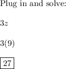 \text{Plug in and solve:}\\\\3z\\\\3(9)\\\\\boxed{27}