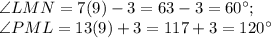 \angle LMN=7(9) -3=63-3=60^\circ; \\\angle PML=13(9) + 3=117+3=120^\circ