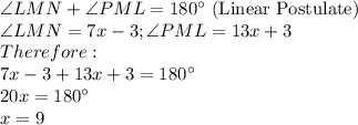 \angle LMN + \angle PML=180^\circ$ (Linear Postulate)\\\angle LMN=7x -3; \angle PML=13x + 3\\Therefore:\\7x -3+13x + 3=180^\circ\\20x=180^\circ\\x=9