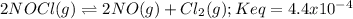 2NOCl (g) \rightleftharpoons 2NO(g) + Cl_2 (g); Keq= 4.4 x10^{-4}