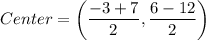 Center=\left(\dfrac{-3+7}{2},\dfrac{6-12}{2}\right)
