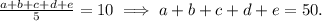 \frac{a+b+c+d+e}{5}=10\implies a+b+c+d+e=50.