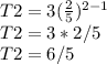 T2 = 3(\frac{2}{5} )^{2-1}\\ T2 = 3*2/5\\T2 = 6/5