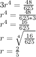 3r^{4}=\frac{48}{625} \\r^{4}= \frac{48}{625*3} \\r^{4} = \frac{16}{625}  \\r=\sqrt[4]{\frac{16}{625} } \\r = \frac{2}{5}