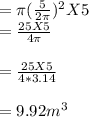 =\pi (\frac{5}{2\pi})^2 X5\\=\frac{25X5}{4\pi}\\\\=\frac{25X5}{4*3.14}\\\\=9.92m^3