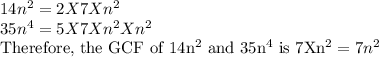 14n^2=2 X 7 X n^2\\35n^4=5 X 7 Xn^2Xn^2\\$Therefore, the GCF of 14n^2$ and 35n^4$ is 7Xn^2=7n^2