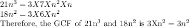 21n^3=3 X 7 X n^2 X n\\18n^2 =3 X 6 X n^2\\$Therefore, the GCF of 21n^3$ and 18n^2$ is 3Xn^2=3n^2