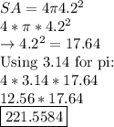 SA=4\pi 4.2^2\\4 * \pi * 4.2^2\\\rightarrow 4.2^2 =17.64\\\text {Using 3.14 for pi: }\\4 * 3.14 *17.64\\12.56*17.64\\\boxed {221.5584}