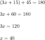 (3x + 15) + 45 = 180\\\\3x + 60 = 180\\\\3x = 120\\\\x = 40